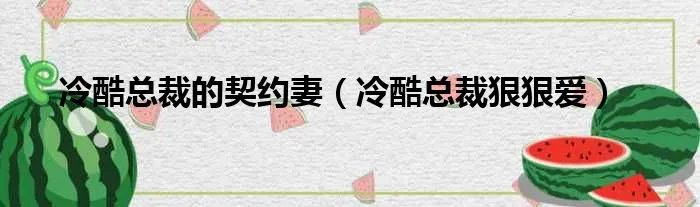 冷酷总裁的契约妻（冷酷总裁狠狠爱）