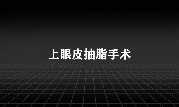 上眼皮抽脂手术