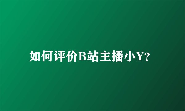 如何评价B站主播小Y？