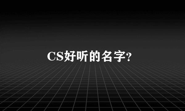 CS好听的名字？