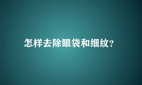怎样去除眼袋和细纹？