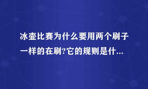 冰壶比赛为什么要用两个刷子一样的在刷?它的规则是什么?拜托各位大神