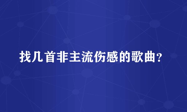 找几首非主流伤感的歌曲？