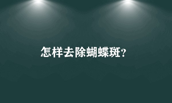 怎样去除蝴蝶斑？