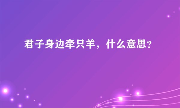 君子身边牵只羊，什么意思？