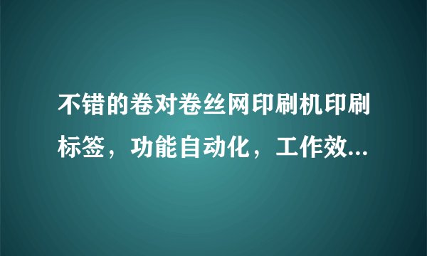 不错的卷对卷丝网印刷机印刷标签，功能自动化，工作效率高，也是需要正确使用才行，那有哪些要注意呢？