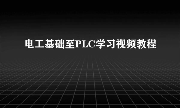 电工基础至PLC学习视频教程