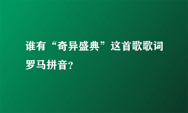 谁有“奇异盛典”这首歌歌词罗马拼音？
