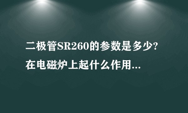二极管SR260的参数是多少?在电磁炉上起什么作用。有代换吗？