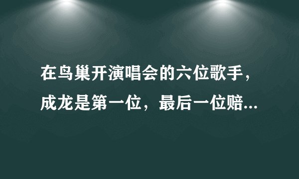 在鸟巢开演唱会的六位歌手，成龙是第一位，最后一位赔钱，没人看
