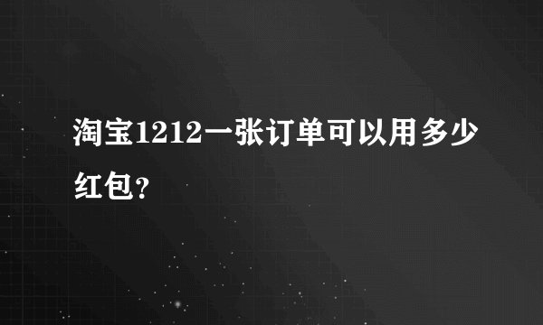 淘宝1212一张订单可以用多少红包？