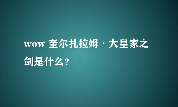 wow 奎尔扎拉姆·大皇家之剑是什么？