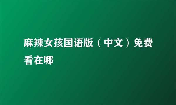 麻辣女孩国语版（中文）免费看在哪