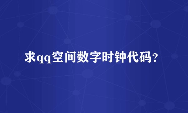 求qq空间数字时钟代码？