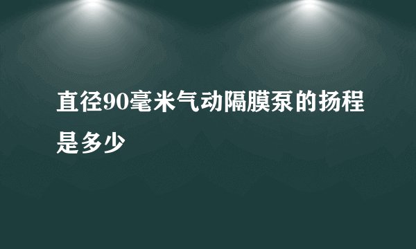 直径90毫米气动隔膜泵的扬程是多少