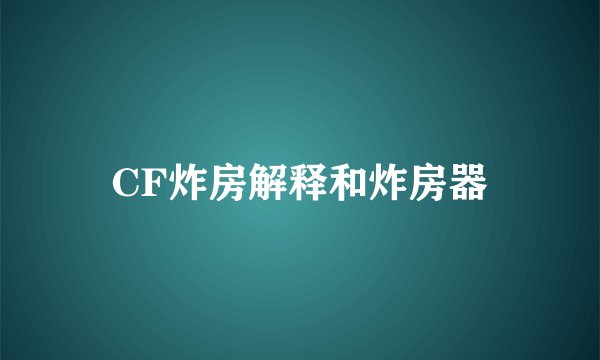 CF炸房解释和炸房器