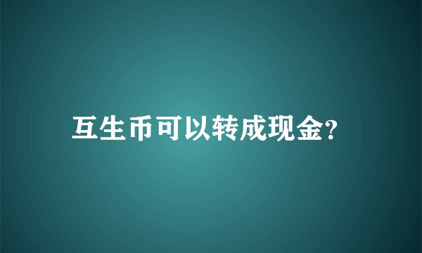 互生币可以转成现金？