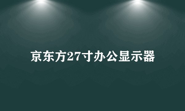 京东方27寸办公显示器
