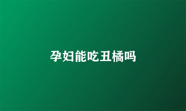 孕妇能吃丑橘吗