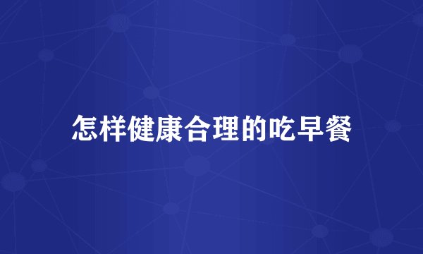 怎样健康合理的吃早餐