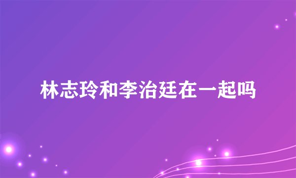林志玲和李治廷在一起吗