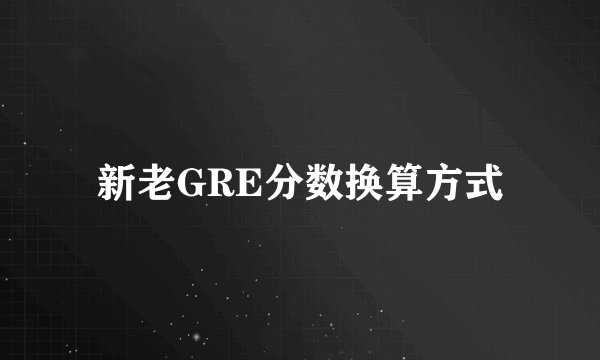 新老GRE分数换算方式