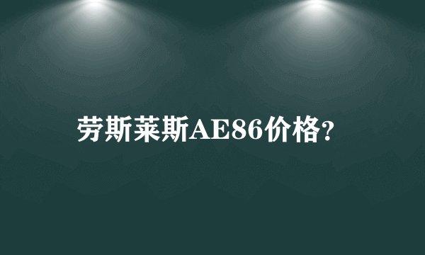 劳斯莱斯AE86价格？