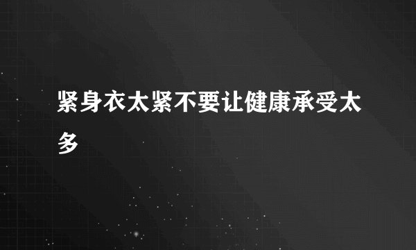 紧身衣太紧不要让健康承受太多