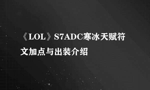 《LOL》S7ADC寒冰天赋符文加点与出装介绍