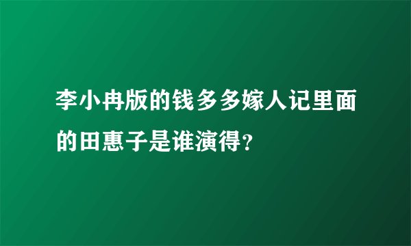 李小冉版的钱多多嫁人记里面的田惠子是谁演得？