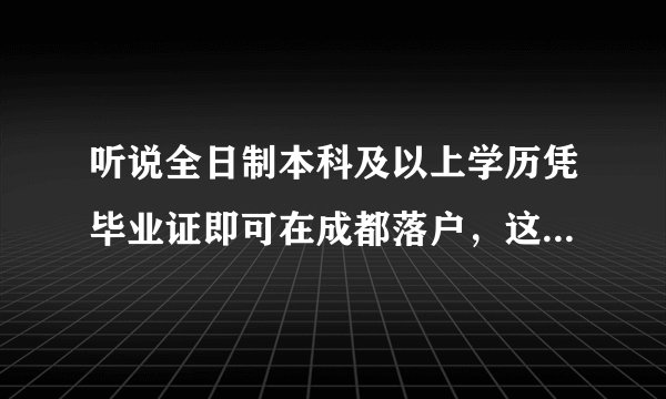 听说全日制本科及以上学历凭毕业证即可在成都落户，这是真的吗，你怎么看？