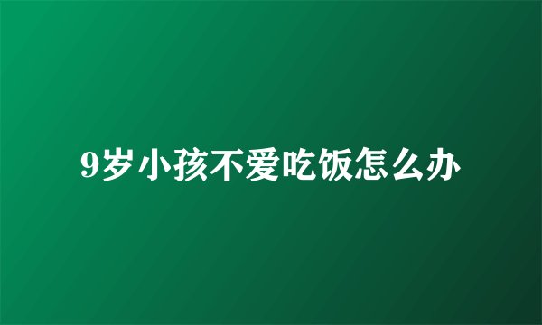 9岁小孩不爱吃饭怎么办