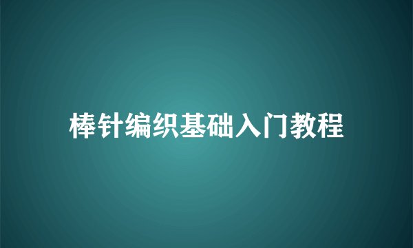 棒针编织基础入门教程