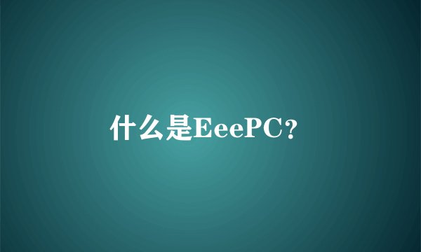 什么是EeePC？