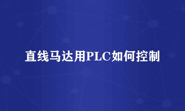 直线马达用PLC如何控制