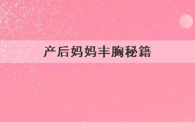 产后妈妈丰胸秘籍