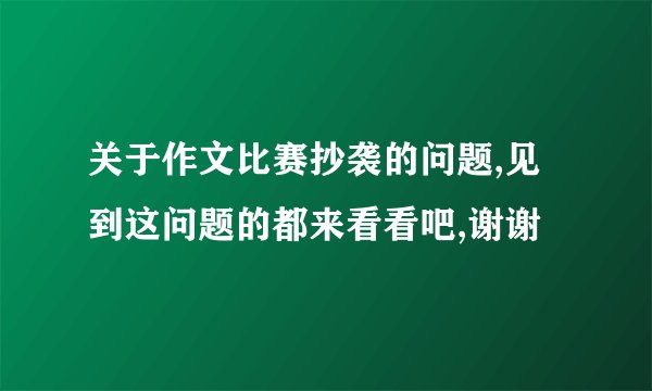 关于作文比赛抄袭的问题,见到这问题的都来看看吧,谢谢