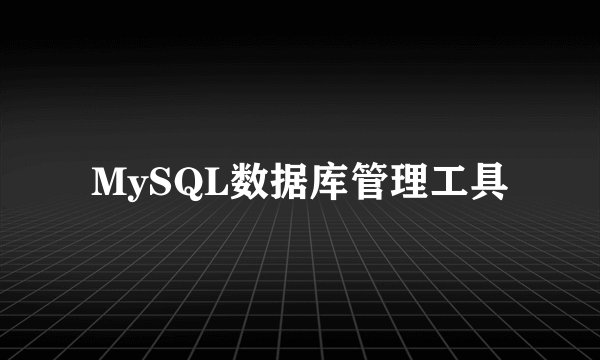 MySQL数据库管理工具