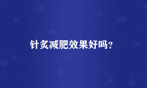 针炙减肥效果好吗？