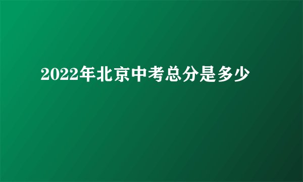 2022年北京中考总分是多少