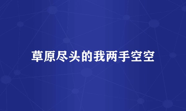 草原尽头的我两手空空
