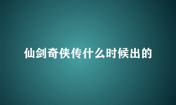 仙剑奇侠传什么时候出的