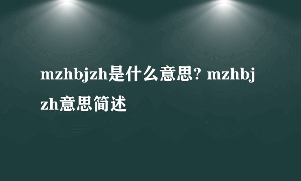 mzhbjzh是什么意思? mzhbjzh意思简述