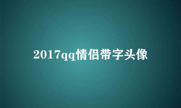 2017qq情侣带字头像