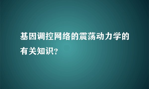 基因调控网络的震荡动力学的有关知识？