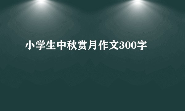 小学生中秋赏月作文300字