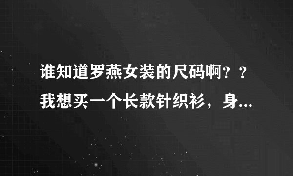 谁知道罗燕女装的尺码啊？？我想买一个长款针织衫，身高165，108斤，要穿多大的呢？？