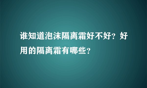 谁知道泡沫隔离霜好不好？好用的隔离霜有哪些？