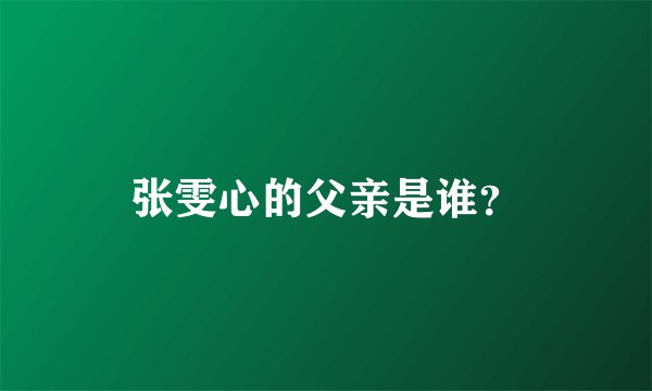张雯心的父亲是谁？