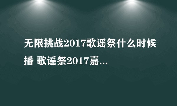 无限挑战2017歌谣祭什么时候播 歌谣祭2017嘉宾确认GD权志龙